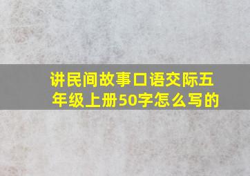 讲民间故事口语交际五年级上册50字怎么写的