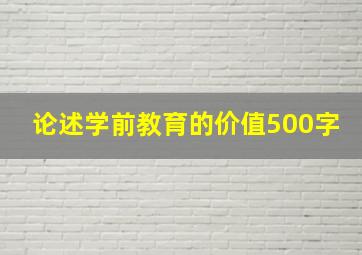 论述学前教育的价值500字