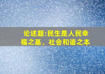 论述题:民生是人民幸福之基、社会和谐之本