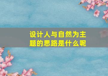 设计人与自然为主题的思路是什么呢