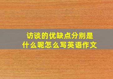 访谈的优缺点分别是什么呢怎么写英语作文