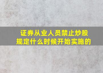 证券从业人员禁止炒股规定什么时候开始实施的