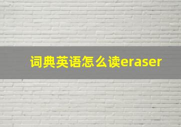 词典英语怎么读eraser