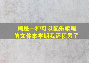 词是一种可以配乐歌唱的文体本学期我还积累了