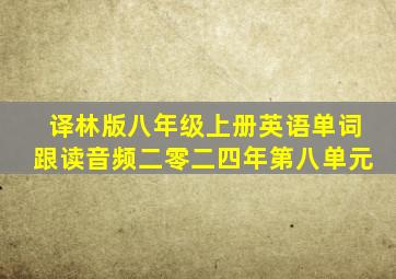 译林版八年级上册英语单词跟读音频二零二四年第八单元