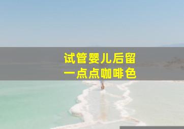 试管婴儿后留一点点咖啡色