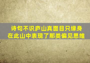 诗句不识庐山真面目只缘身在此山中表现了那类偏见思维