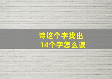 诗这个字找出14个字怎么读