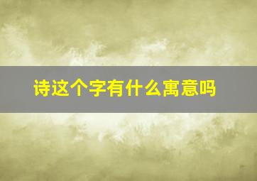 诗这个字有什么寓意吗