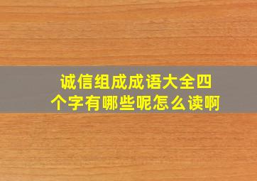 诚信组成成语大全四个字有哪些呢怎么读啊