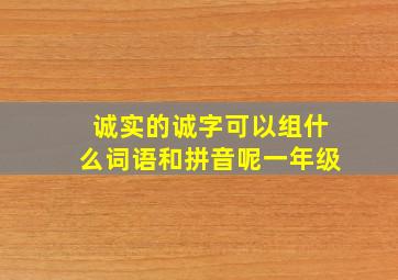 诚实的诚字可以组什么词语和拼音呢一年级