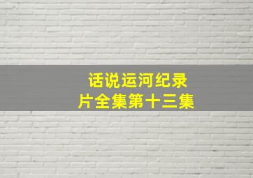 话说运河纪录片全集第十三集