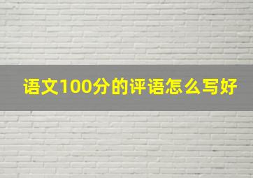 语文100分的评语怎么写好