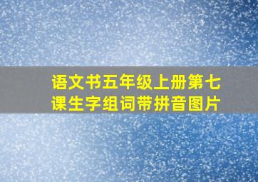 语文书五年级上册第七课生字组词带拼音图片