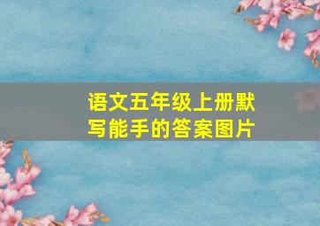 语文五年级上册默写能手的答案图片