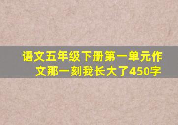 语文五年级下册第一单元作文那一刻我长大了450字