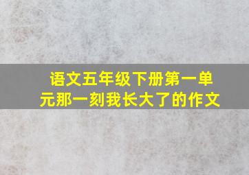 语文五年级下册第一单元那一刻我长大了的作文