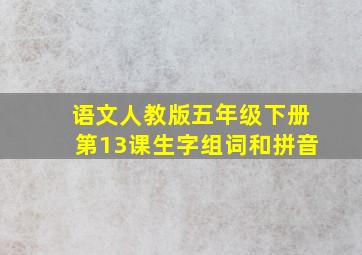 语文人教版五年级下册第13课生字组词和拼音