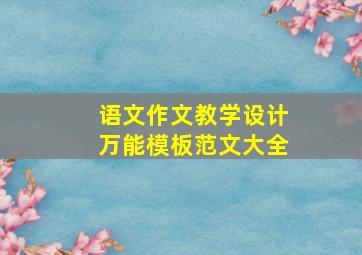 语文作文教学设计万能模板范文大全