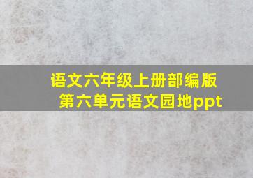 语文六年级上册部编版第六单元语文园地ppt