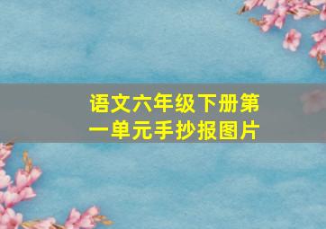 语文六年级下册第一单元手抄报图片