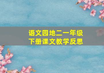 语文园地二一年级下册课文教学反思