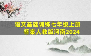 语文基础训练七年级上册答案人教版河南2024