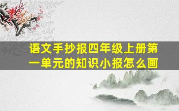 语文手抄报四年级上册第一单元的知识小报怎么画