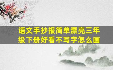 语文手抄报简单漂亮三年级下册好看不写字怎么画