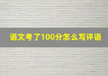 语文考了100分怎么写评语