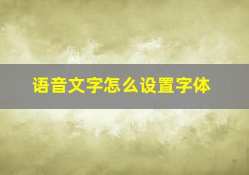 语音文字怎么设置字体