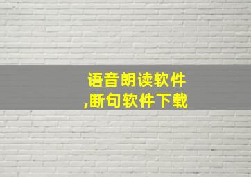 语音朗读软件,断句软件下载