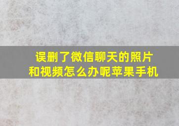 误删了微信聊天的照片和视频怎么办呢苹果手机