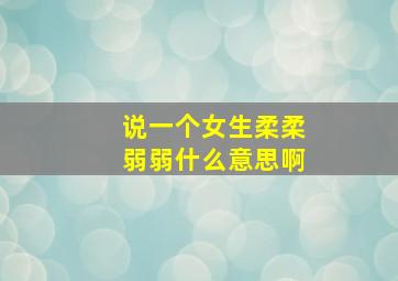 说一个女生柔柔弱弱什么意思啊