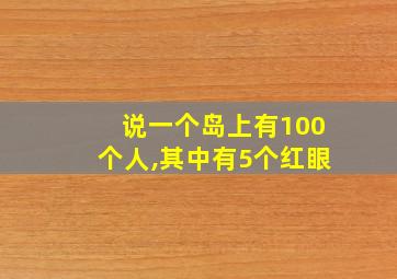 说一个岛上有100个人,其中有5个红眼