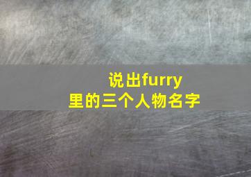 说出furry里的三个人物名字