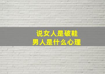 说女人是破鞋男人是什么心理