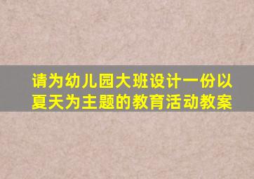 请为幼儿园大班设计一份以夏天为主题的教育活动教案