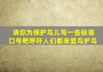 请你为保护鸟儿写一些标语口号吧呼吁人们都来爱鸟护鸟