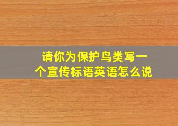 请你为保护鸟类写一个宣传标语英语怎么说