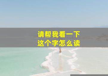 请帮我看一下这个字怎么读