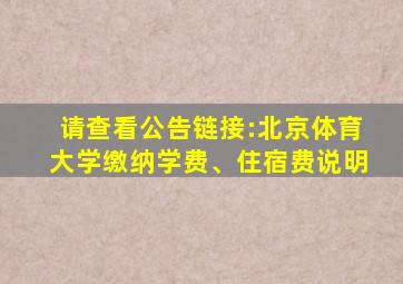 请查看公告链接:北京体育大学缴纳学费、住宿费说明