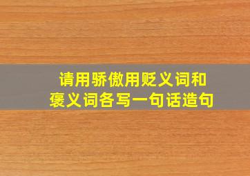 请用骄傲用贬义词和褒义词各写一句话造句