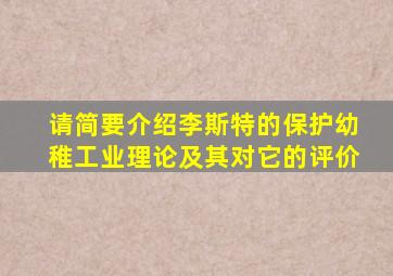 请简要介绍李斯特的保护幼稚工业理论及其对它的评价