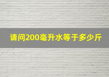 请问200毫升水等于多少斤