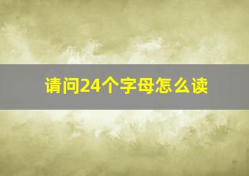 请问24个字母怎么读