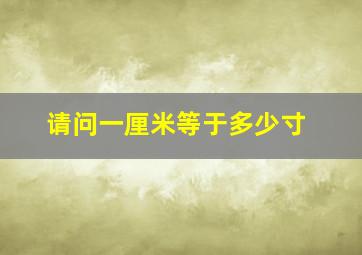 请问一厘米等于多少寸