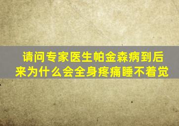 请问专家医生帕金森病到后来为什么会全身疼痛睡不着觉