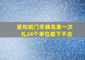 诺和锐门冬胰岛素一次扎24个单位都下不去