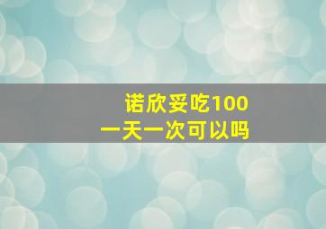 诺欣妥吃100一天一次可以吗